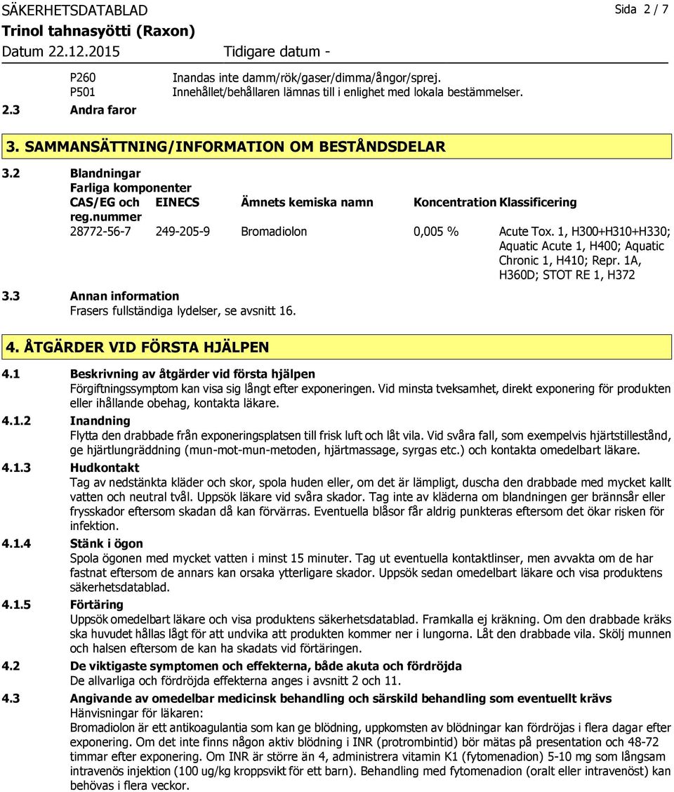 nummer 28772-56-7 249-205-9 Bromadiolon 0,005 % Acute Tox. 1, H300+H310+H330; Aquatic Acute 1, H400; Aquatic Chronic 1, H410; Repr. 1A, H360D; STOT RE 1, H372 3.