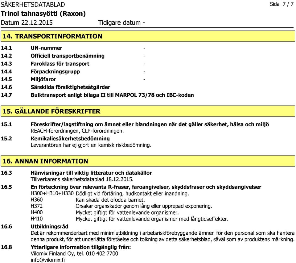 1 Föreskrifter/lagstiftning om ämnet eller blandningen när det gäller säkerhet, hälsa och miljö REACH-förordningen, CLP-förordningen. 15.