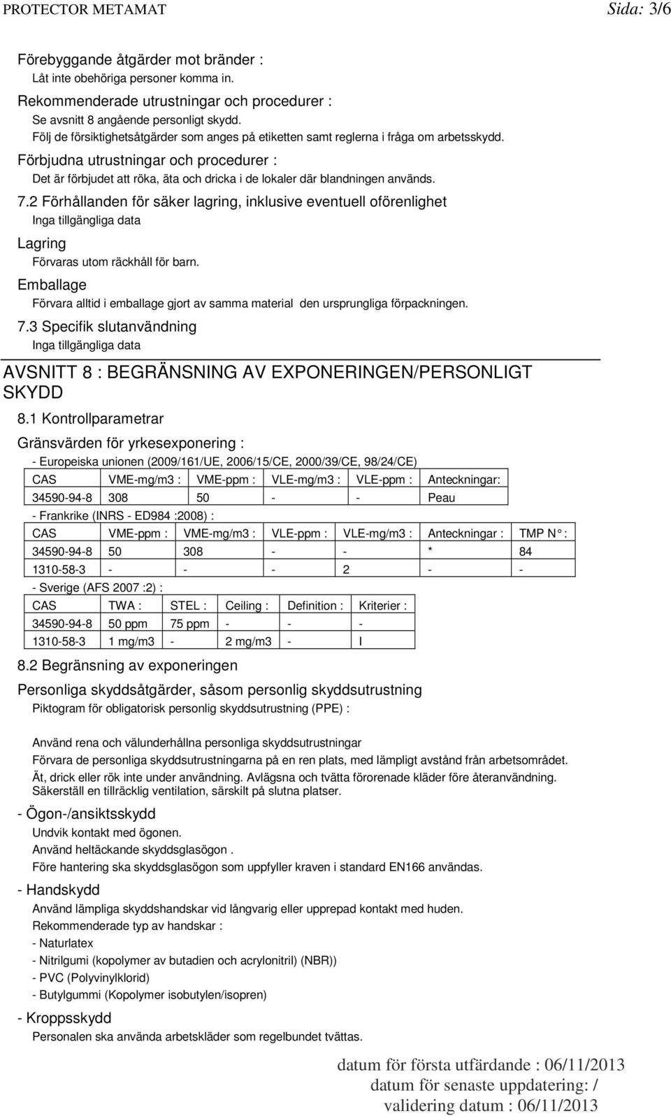 Förbjudna utrustningar och procedurer : Det är förbjudet att röka, äta och dricka i de lokaler där blandningen används. 7.