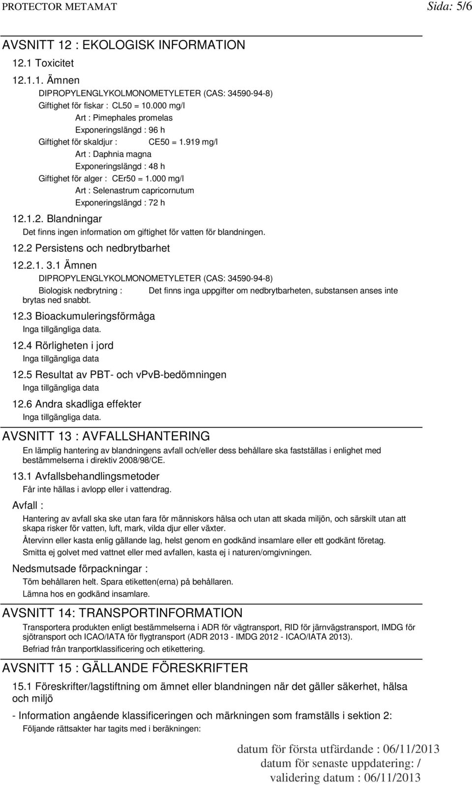 000 mg/l Art : Selenastrum capricornutum Exponeringslängd : 72 h 12.1.2. Blandningar Det finns ingen information om giftighet för vatten för blandningen. 12.2 Persistens och nedbrytbarhet 12.2.1. 3.