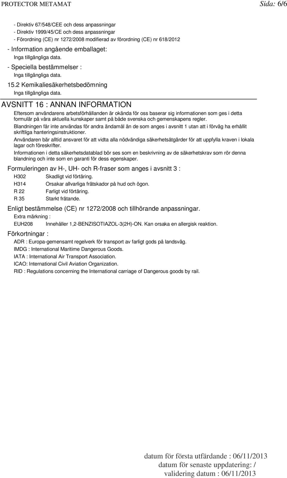 AVSNITT 16 : ANNAN INFORMATION Eftersom användarens arbetsförhållanden är okända för oss baserar sig informationen som ges i detta formulär på våra aktuella kunskaper samt på både svenska och