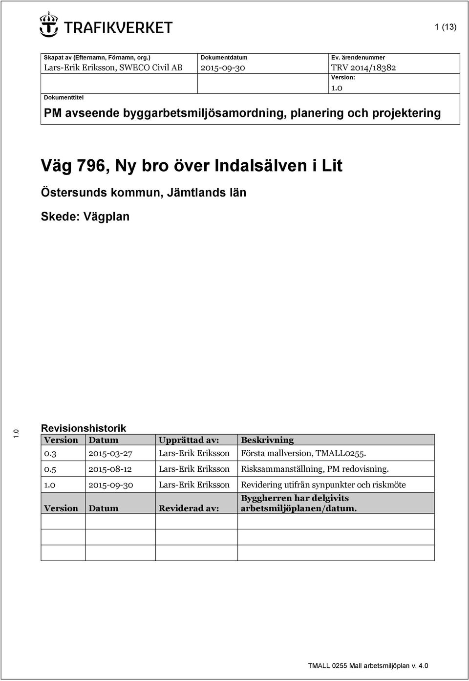 Grundmall_Blankett ver. 1. Revisionshistorik Version Datum Upprättad av: Beskrivning.3 215-3-27 Lars-Erik Eriksson Första mallversion, TMALL255.