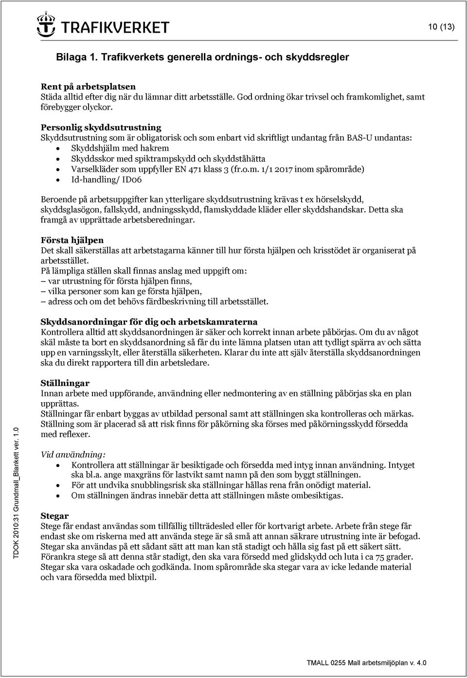 Personlig skyddsutrustning Skyddsutrustning som är obligatorisk och som enbart vid skriftligt undantag från BAS-U undantas: Skyddshjälm med hakrem Skyddsskor med spiktrampskydd och skyddståhätta