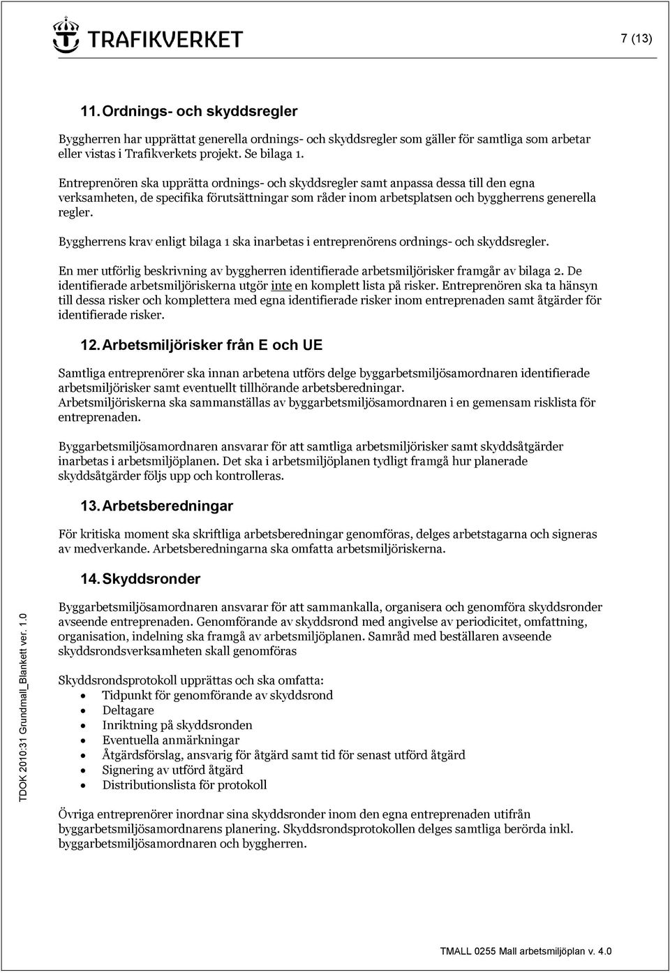 Byggherrens krav enligt bilaga 1 ska inarbetas i entreprenörens ordnings- och skyddsregler. En mer utförlig beskrivning av byggherren identifierade arbetsmiljörisker framgår av bilaga 2.