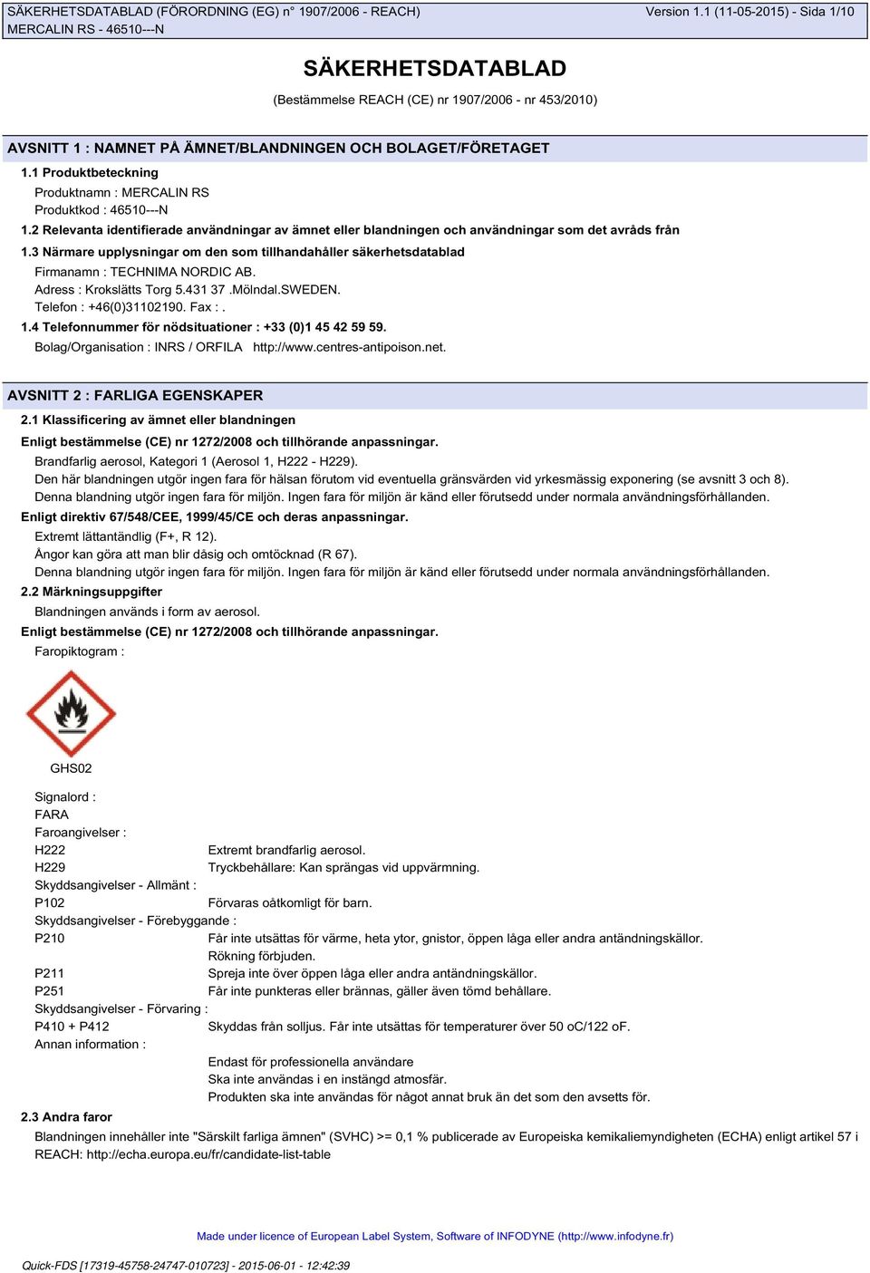 3 Närmare upplysningar om den som tillhandahåller säkerhetsdatablad Firmanamn : TECHNIMA NORDIC AB. Adress : Krokslätts Torg 5.431 37.Mölndal.SWEDEN. Telefon : +46(0)31102190. Fax :. 1.