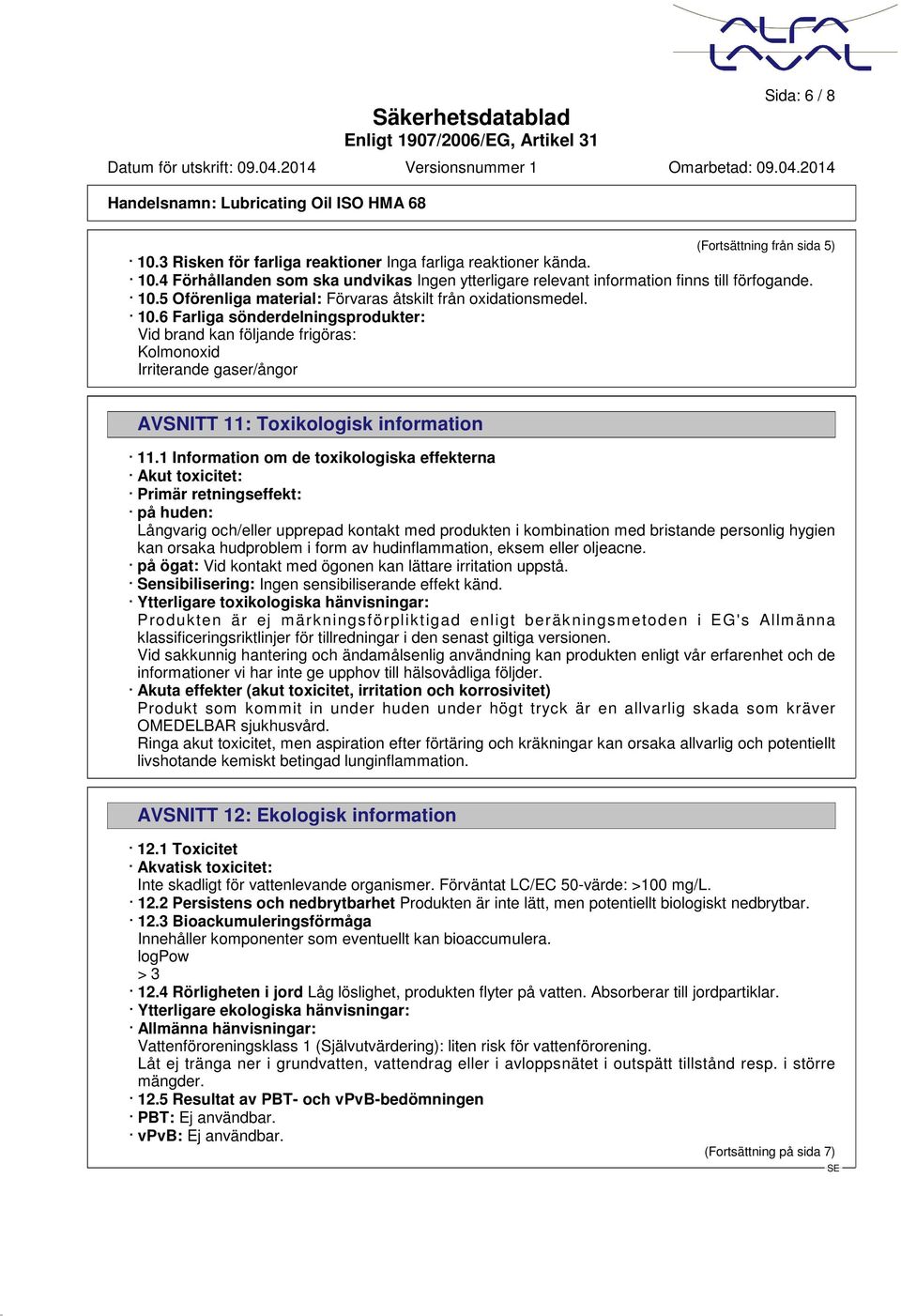 6 Farliga sönderdelningsprodukter: Vid brand kan följande frigöras: Kolmonoxid Irriterande gaser/ångor AVSNITT 11: Toxikologisk information 11.