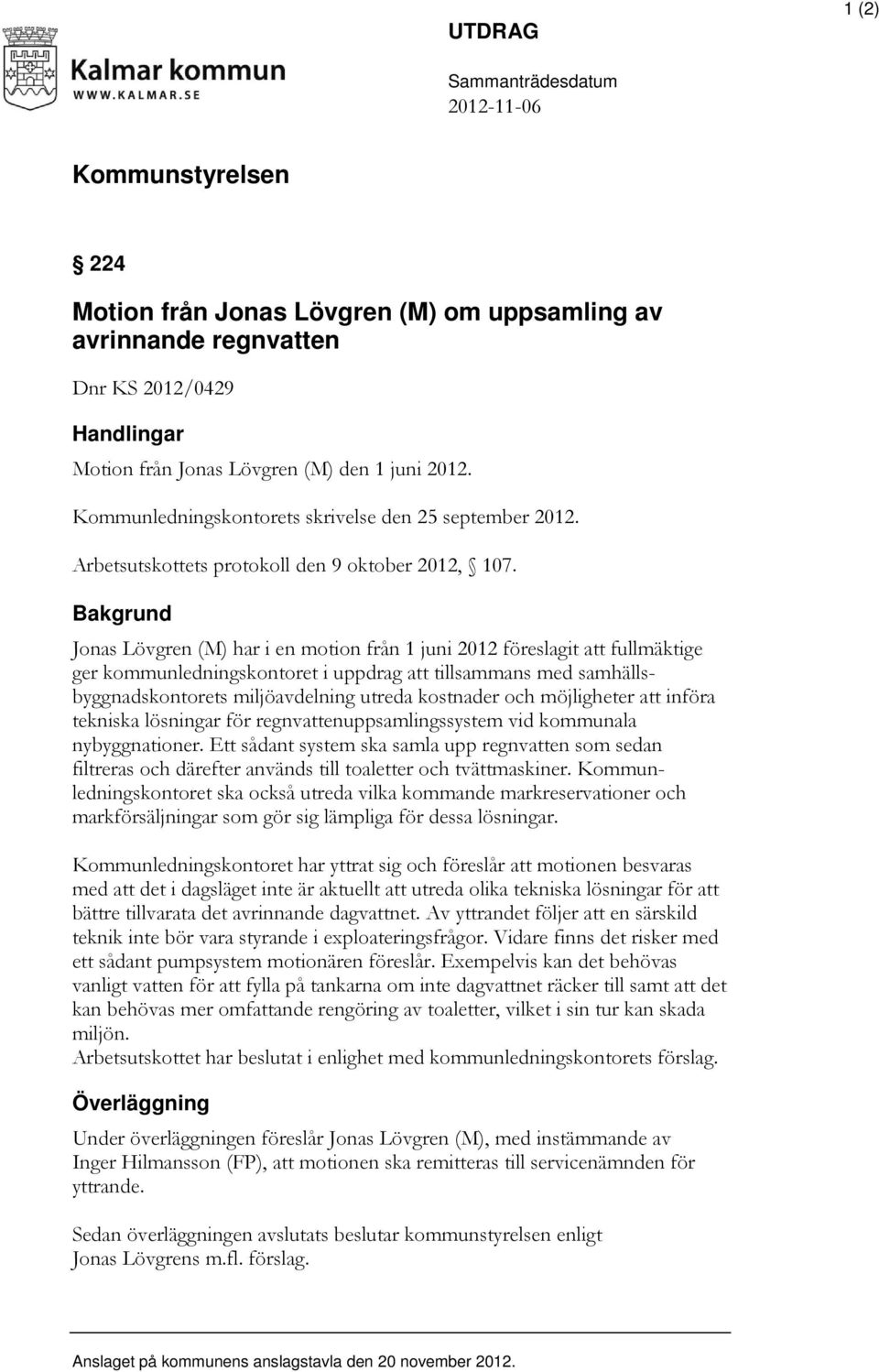 Bakgrund Jonas Lövgren (M) har i en motion från 1 juni 2012 föreslagit att fullmäktige ger kommunledningskontoret i uppdrag att tillsammans med samhällsbyggnadskontorets miljöavdelning utreda