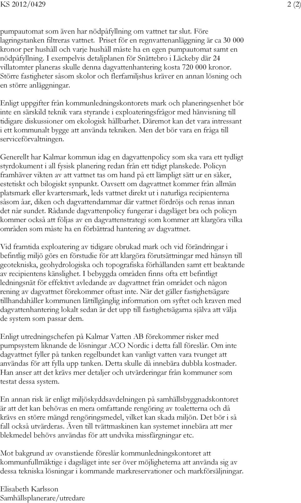 I exempelvis detaljplanen för Snättebro i Läckeby där 24 villatomter planeras skulle denna dagvattenhantering kosta 720 000 kronor.