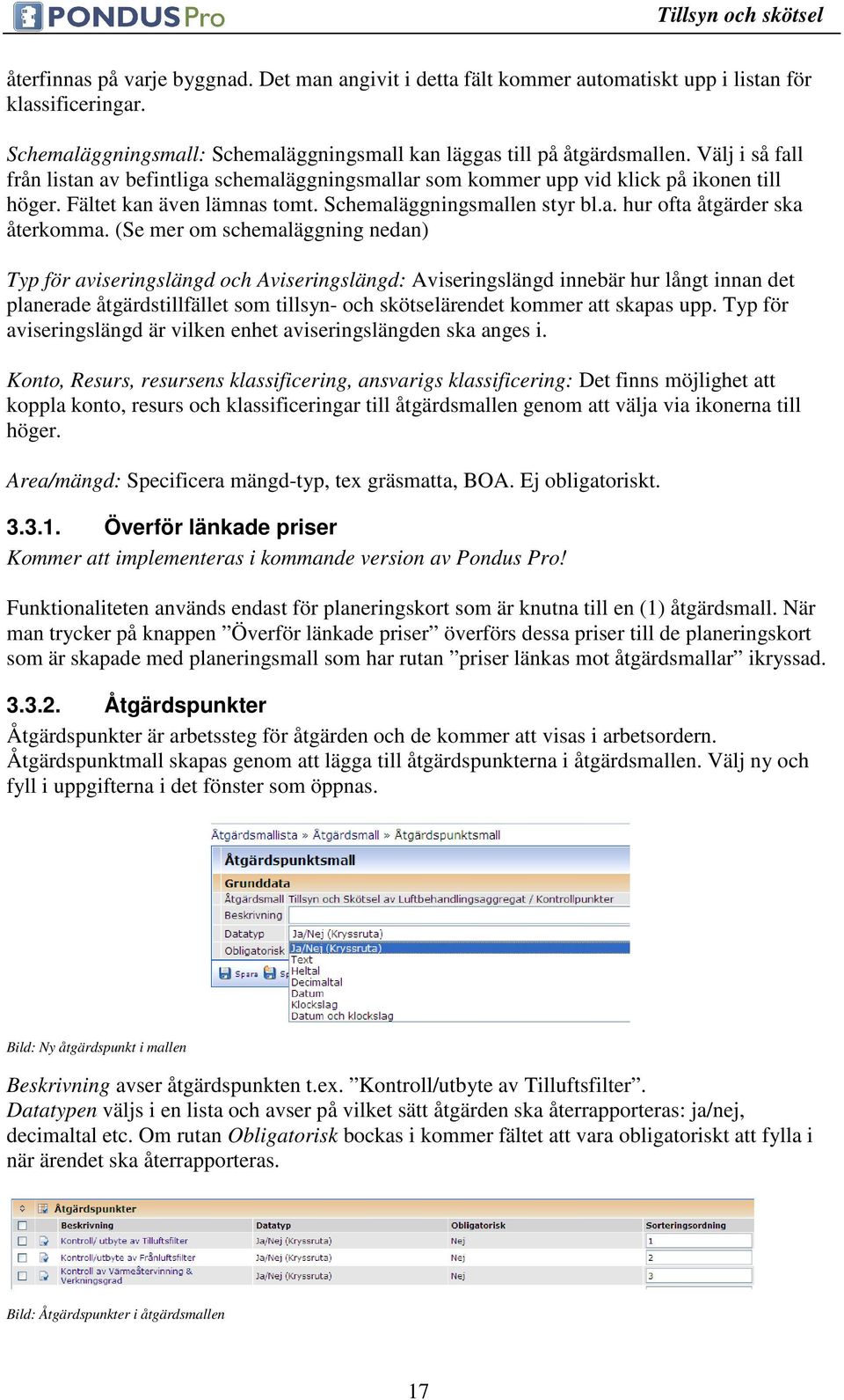 (Se mer om schemaläggning nedan) Typ för aviseringslängd och Aviseringslängd: Aviseringslängd innebär hur långt innan det planerade åtgärdstillfället som tillsyn- och skötselärendet kommer att skapas