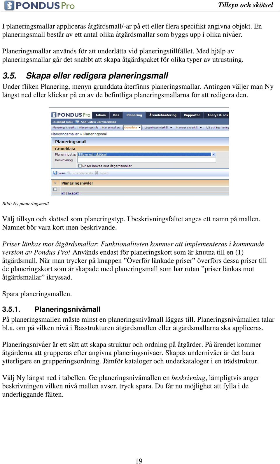 Skapa eller redigera planeringsmall Under fliken Planering, menyn grunddata återfinns planeringsmallar.