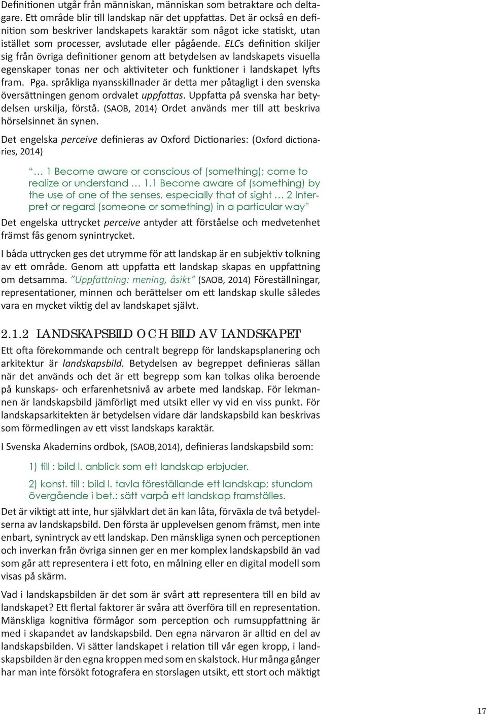 ELCs definition siljer sig från övriga definitioner genom att betydelsen av landsapets visuella egensaper tonas ner och ativiteter och funtioner i landsapet lyfts fram. Pga.