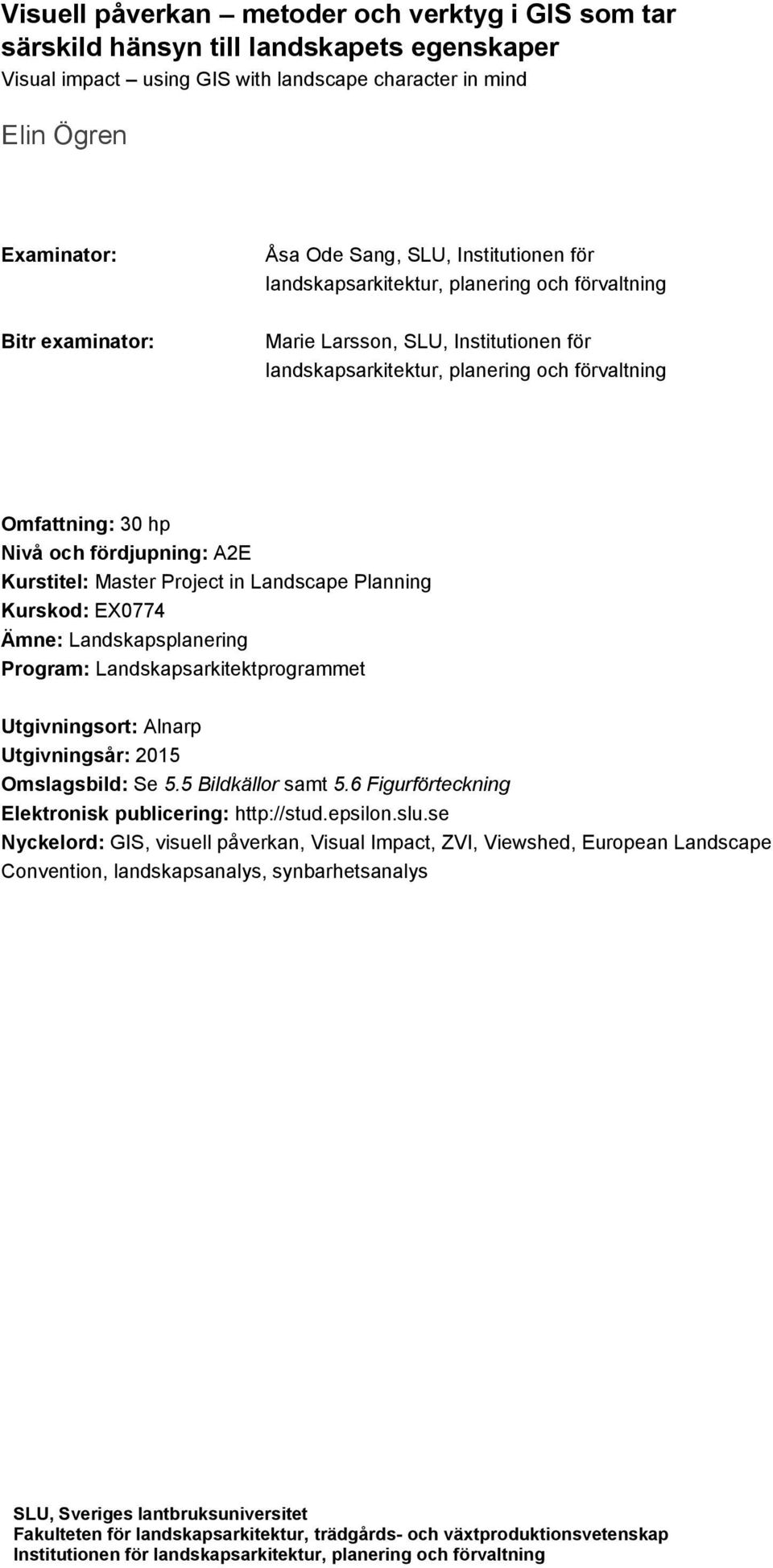 Kurstitel: Master Project in Landscape Planning Kursod: EX0774 Ämne: Landsapsplanering Program: Landsapsaritetprogrammet Utgivningsort: Alnarp Utgivningsår: 2015 Omslagsbild: Se 5.5 Bildällor samt 5.