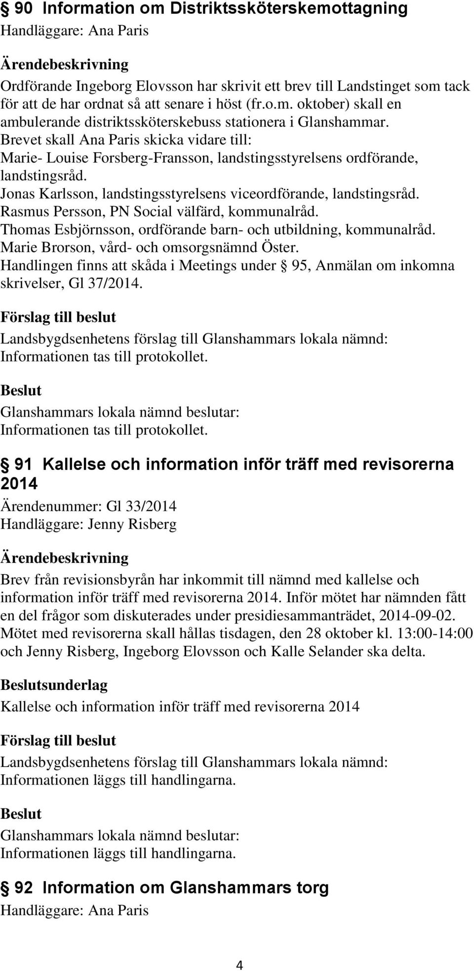 Rasmus Persson, PN Social välfärd, kommunalråd. Thomas Esbjörnsson, ordförande barn- och utbildning, kommunalråd. Marie Brorson, vård- och omsorgsnämnd Öster.