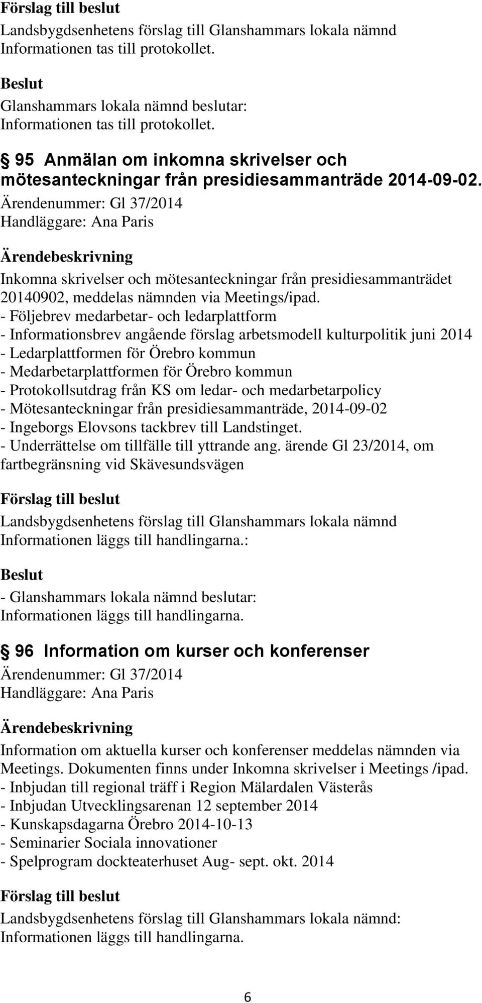 - Följebrev medarbetar- och ledarplattform - Informationsbrev angående förslag arbetsmodell kulturpolitik juni 2014 - Ledarplattformen för Örebro kommun - Medarbetarplattformen för Örebro kommun -