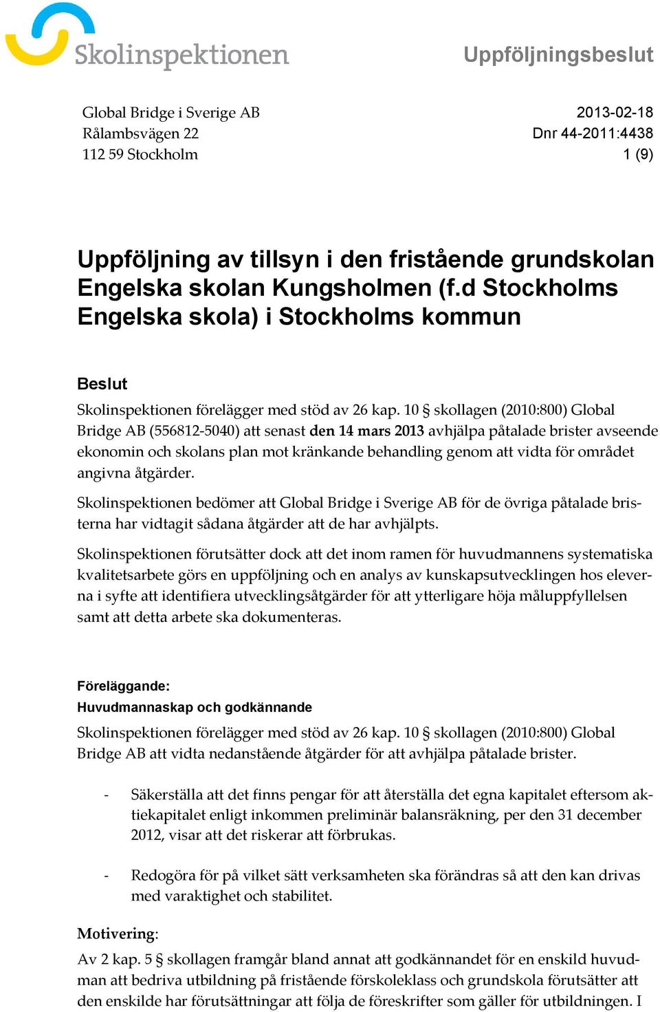 10 skollagen (2010:800) Global Bridge AB (556812-5040) att senast den 14 mars 2013 avhjälpa påtalade brister avseende ekonomin och skolans plan mot kränkande behandling genom att vidta för området