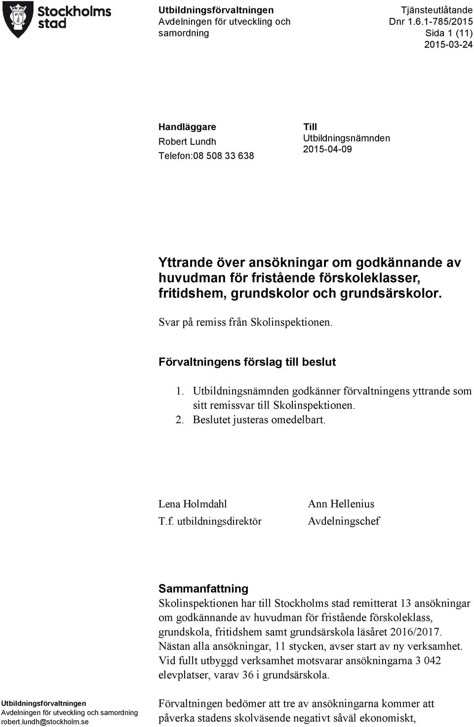 Svar på remiss från Skolinspektionen. Förvaltningens förslag till beslut 1. Utbildningsnämnden godkänner förvaltningens yttrande som sitt remissvar till Skolinspektionen. 2.