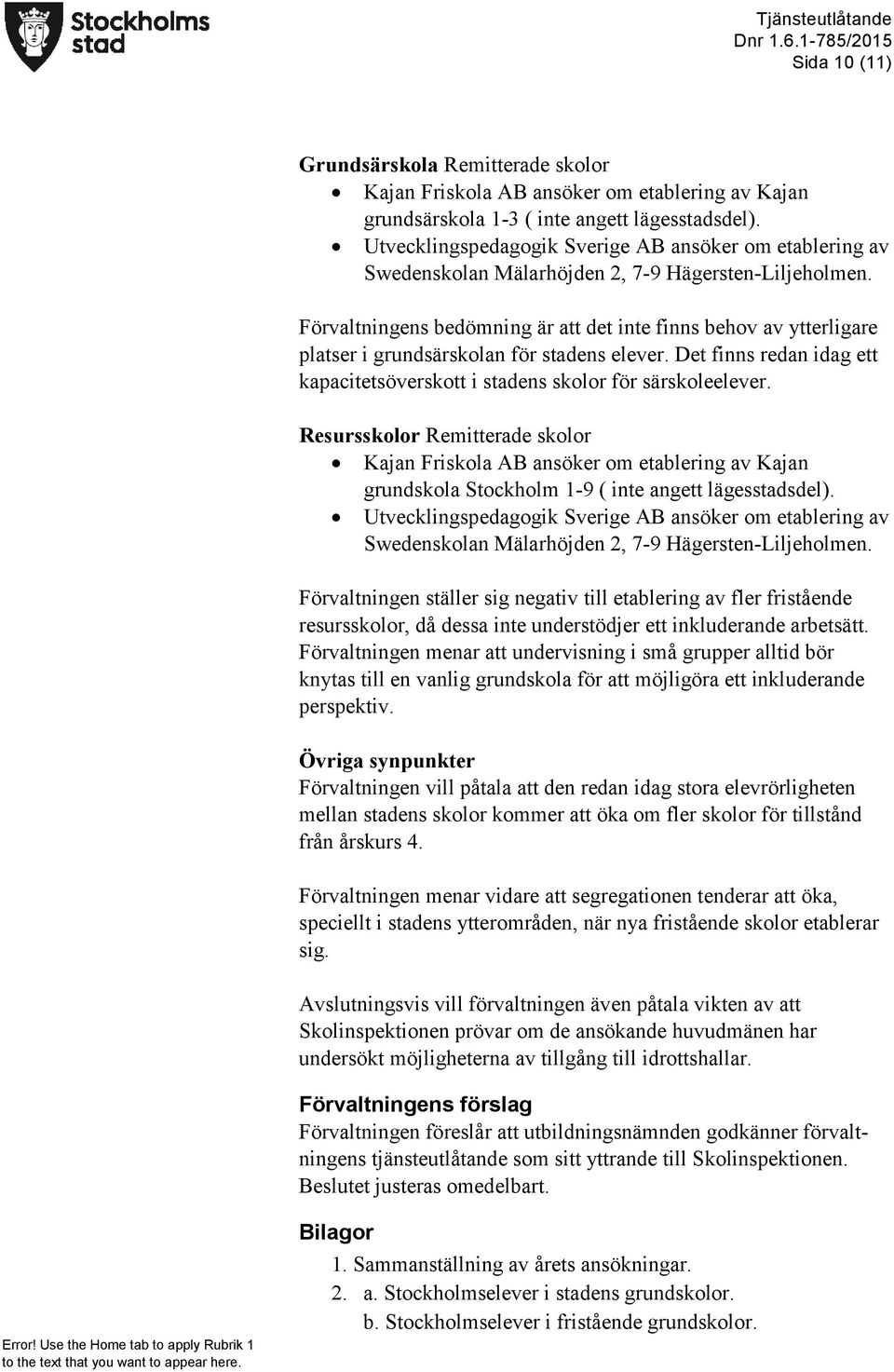 Förvaltningens bedömning är att det inte finns behov av ytterligare platser i grundsärskolan för stadens elever. Det finns redan idag ett kapacitetsöverskott i stadens skolor för särskoleelever.