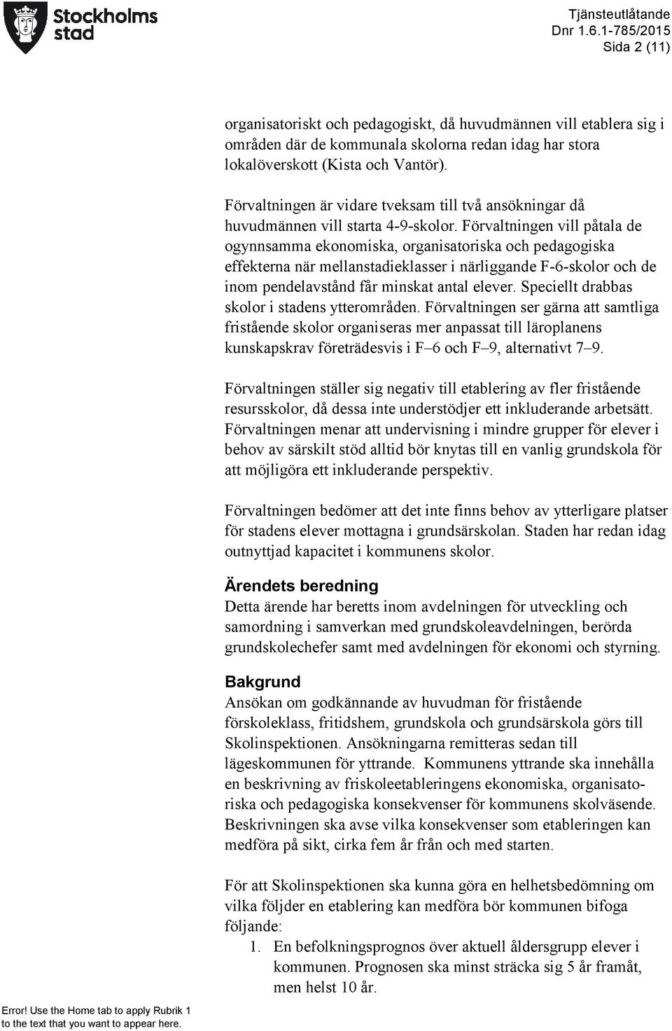 Förvaltningen vill påtala de ogynnsamma ekonomiska, organisatoriska och pedagogiska effekterna när mellanstadieklasser i närliggande F-6-skolor och de inom pendelavstånd får minskat antal elever.