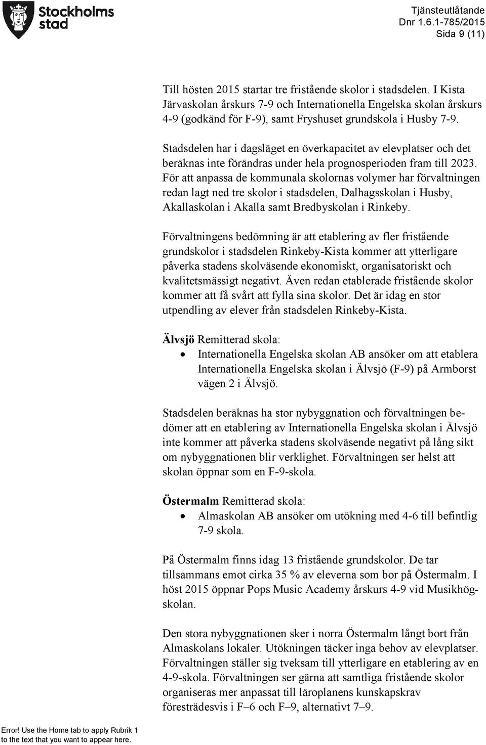 Stadsdelen har i dagsläget en överkapacitet av elevplatser och det beräknas inte förändras under hela prognosperioden fram till 2023.