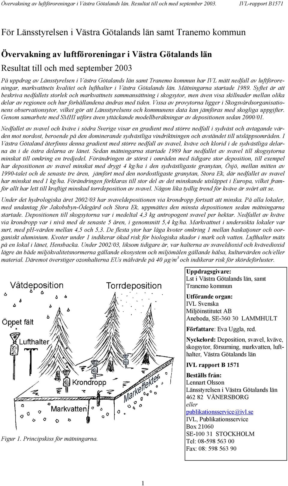 län samt Tranemo kommun har IVL mätt nedfall av luftföroreningar, markvattnets kvalitet och lufthalter i Västra Götalands län. ätningarna startade 99.