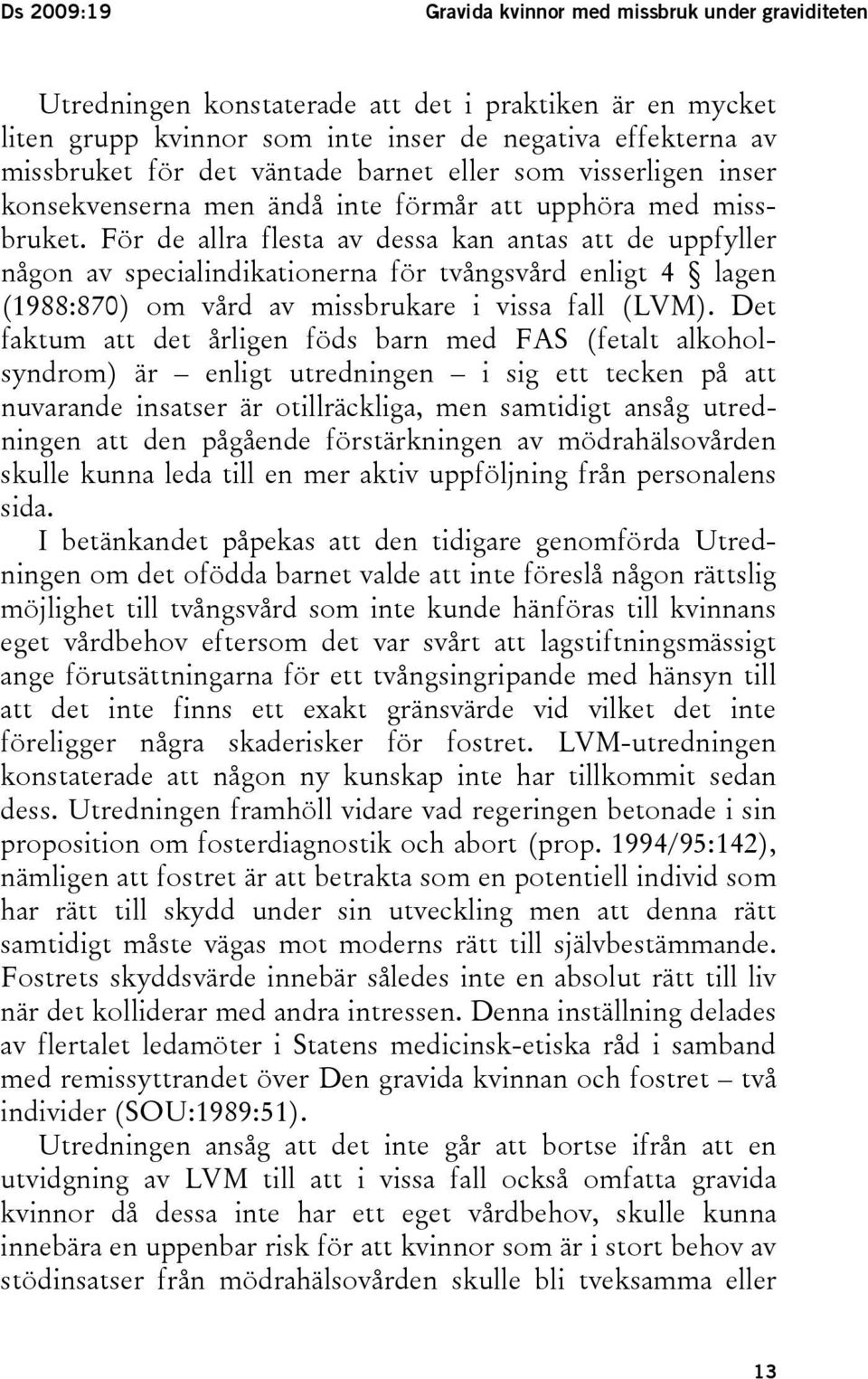 För de allra flesta av dessa kan antas att de uppfyller någon av specialindikationerna för tvångsvård enligt 4 lagen (1988:870) om vård av missbrukare i vissa fall (LVM).