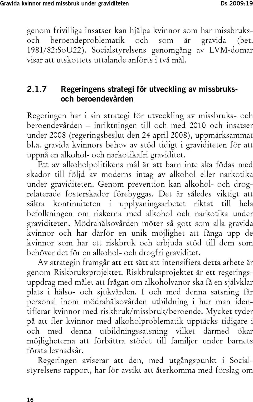 7 Regeringens strategi för utveckling av missbruksoch beroendevården Regeringen har i sin strategi för utveckling av missbruks- och beroendevården inriktningen till och med 2010 och insatser under