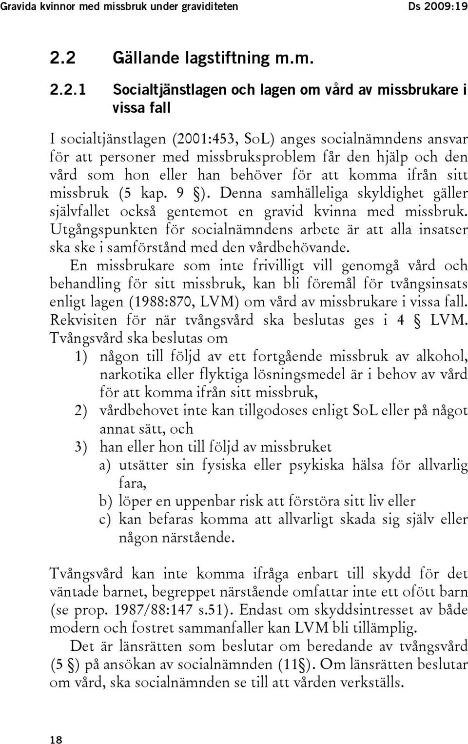 2 Gällande lagstiftning m.m. 2.2.1 Socialtjänstlagen och lagen om vård av missbrukare i vissa fall I socialtjänstlagen (2001:453, SoL) anges socialnämndens ansvar för att personer med