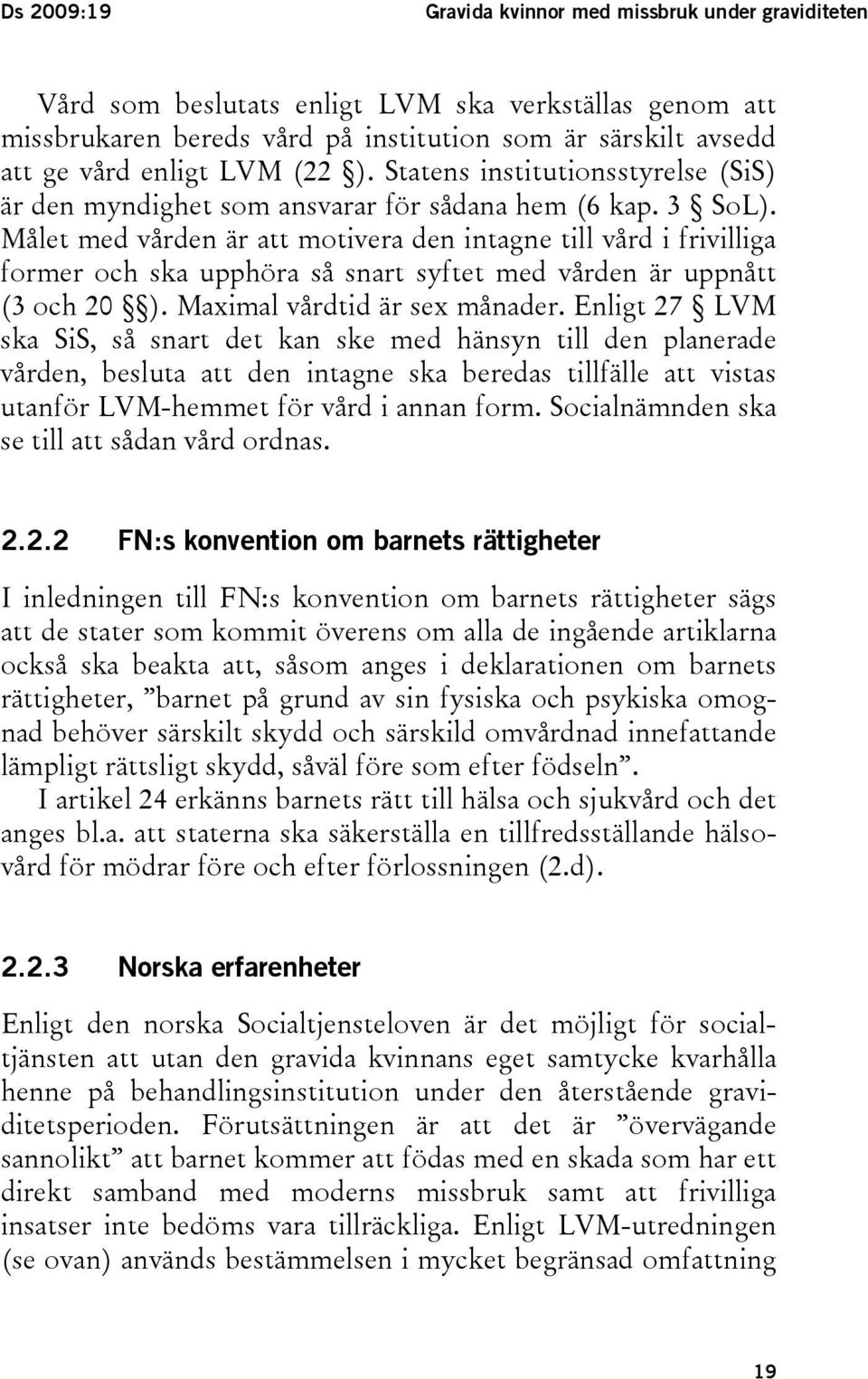 Målet med vården är att motivera den intagne till vård i frivilliga former och ska upphöra så snart syftet med vården är uppnått (3 och 20 ). Maximal vårdtid är sex månader.