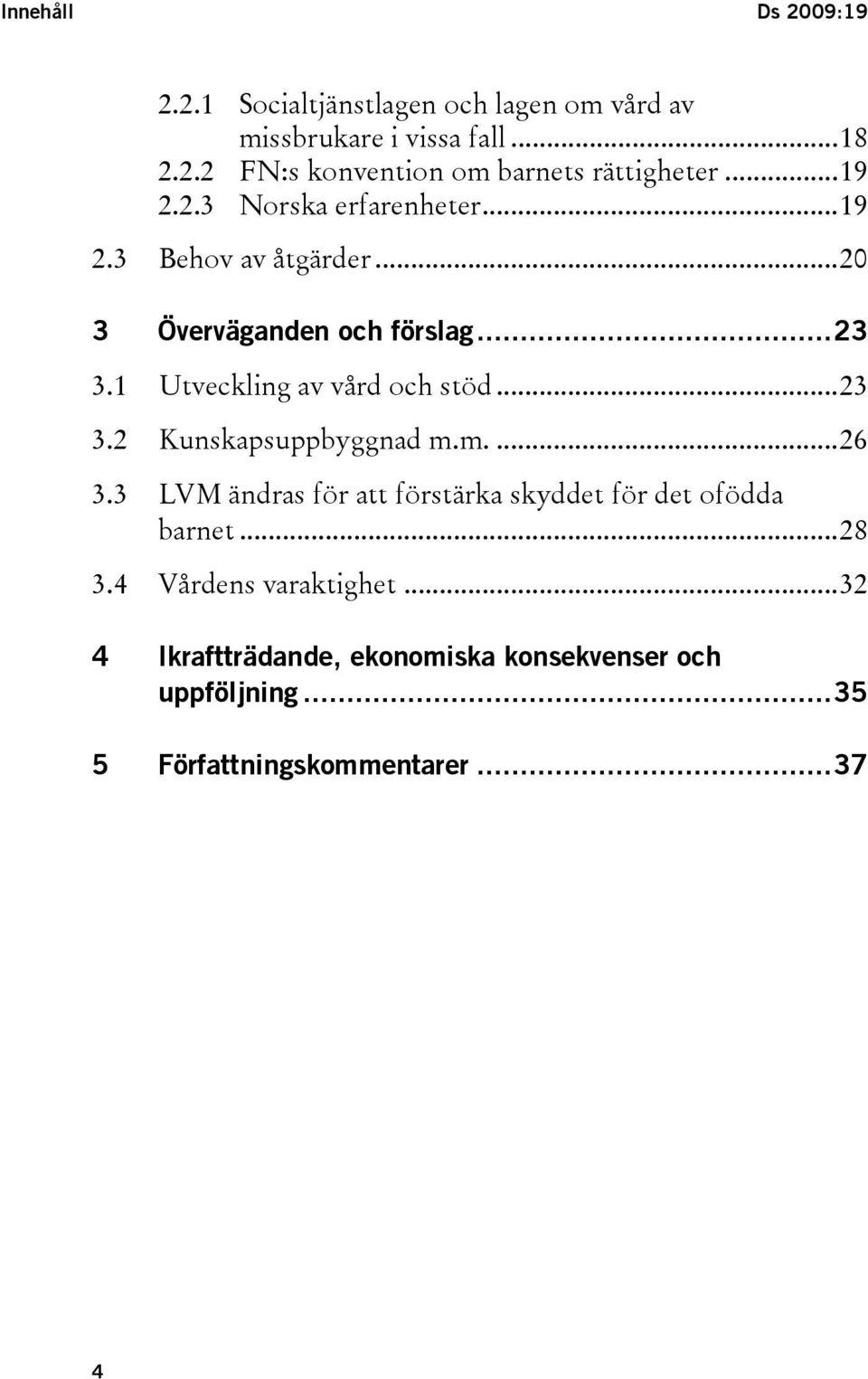 1 Utveckling av vård och stöd...23 3.2 Kunskapsuppbyggnad m.m....26 3.