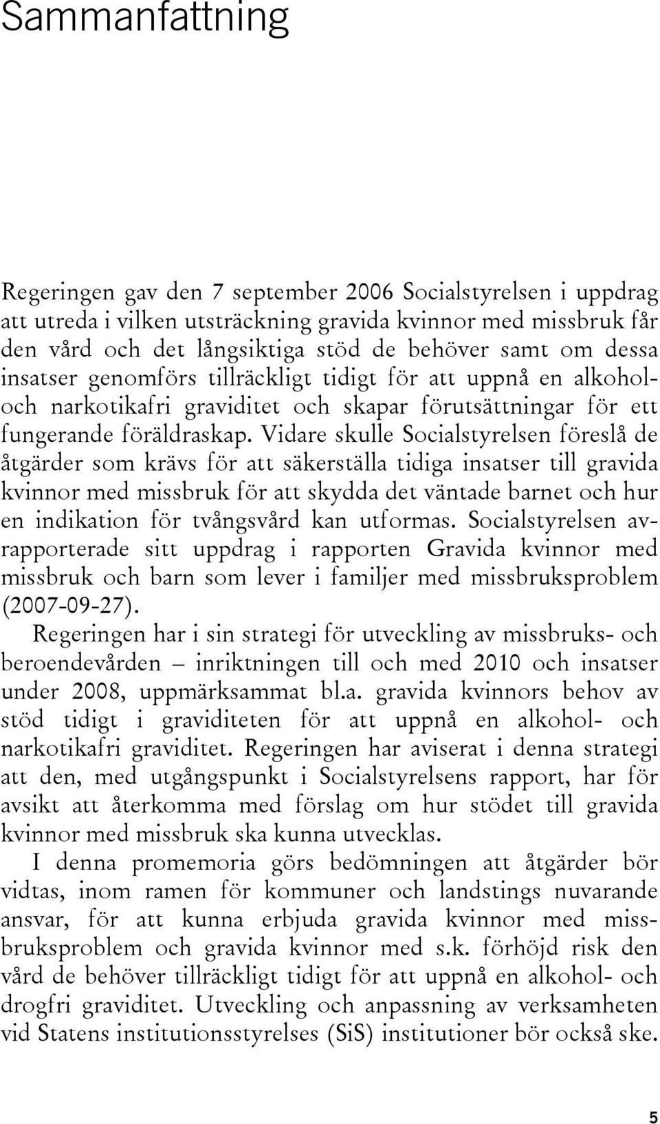 Vidare skulle Socialstyrelsen föreslå de åtgärder som krävs för att säkerställa tidiga insatser till gravida kvinnor med missbruk för att skydda det väntade barnet och hur en indikation för