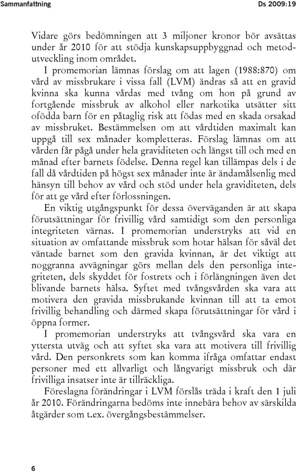 alkohol eller narkotika utsätter sitt ofödda barn för en påtaglig risk att födas med en skada orsakad av missbruket. Bestämmelsen om att vårdtiden maximalt kan uppgå till sex månader kompletteras.