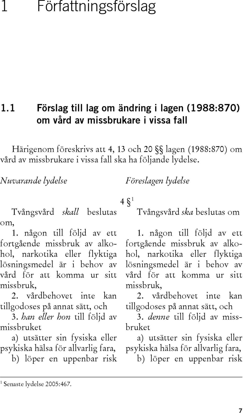 Nuvarande lydelse Föreslagen lydelse Tvångsvård skall beslutas om, 1.