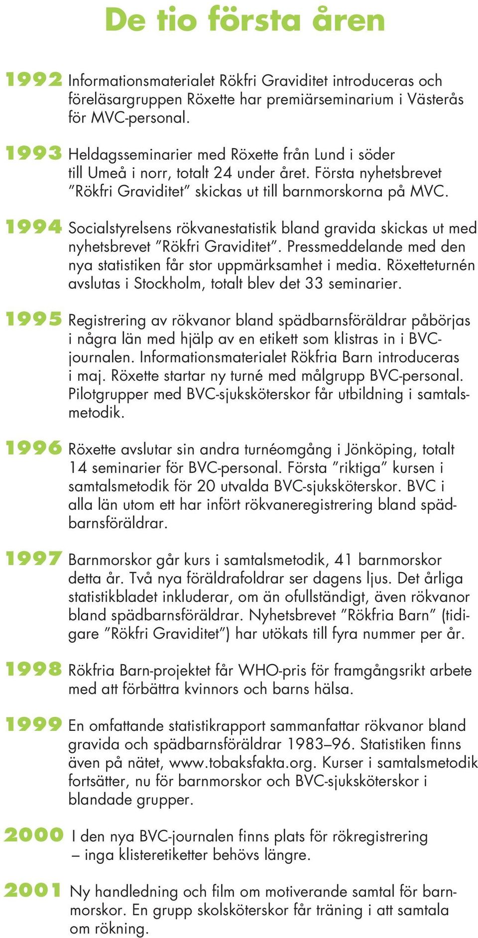 1994 Socialstyrelsens rökvanestatistik bland gravida skickas ut med nyhetsbrevet Rökfri Graviditet. Pressmeddelande med den nya statistiken får stor uppmärksamhet i media.