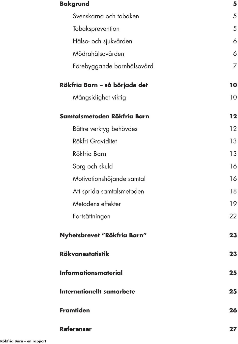 Barn 13 Sorg och skuld 16 Motivationshöjande samtal 16 Att sprida samtalsmetoden 18 Metodens effekter 19 Fortsättningen 22 Nyhetsbrevet