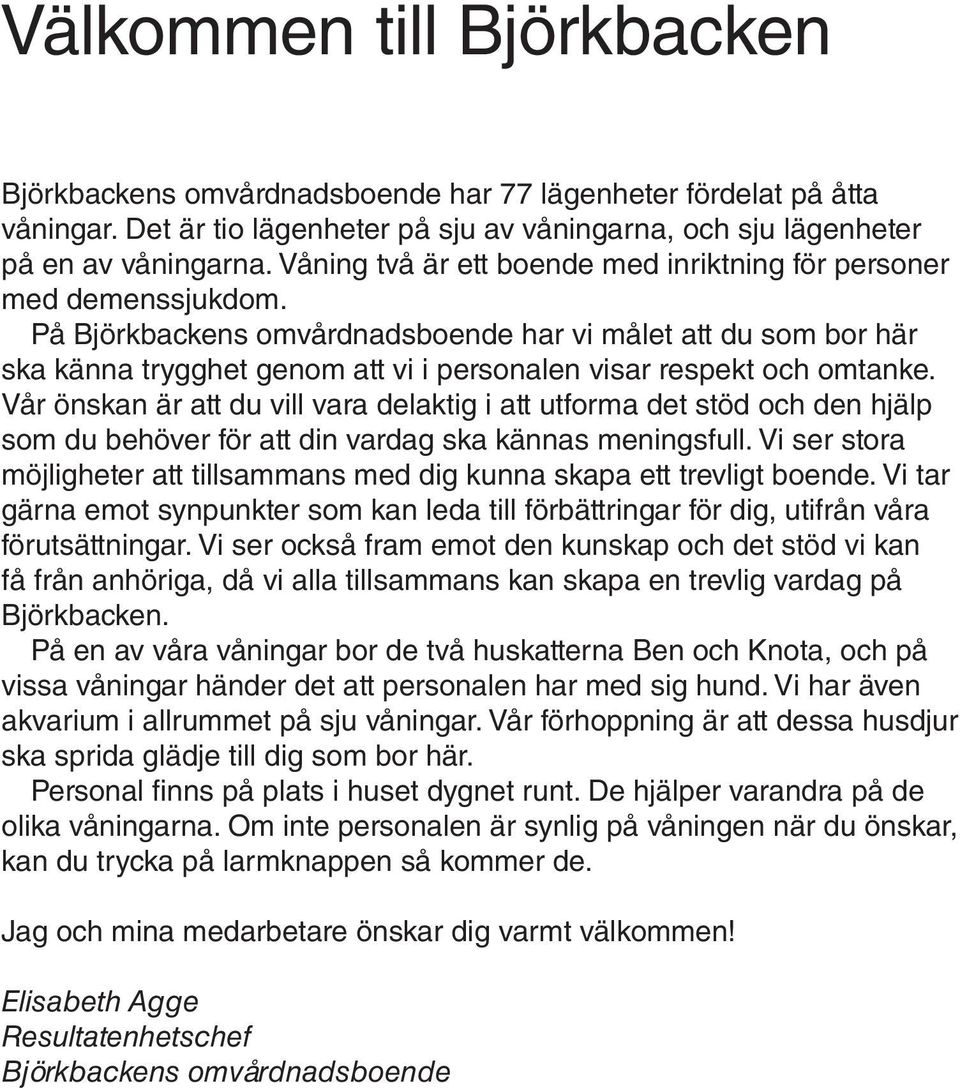 På Björkbackens omvårdnadsboende har vi målet att du som bor här ska känna trygghet genom att vi i personalen visar respekt och omtanke.