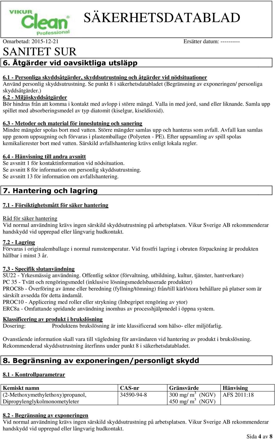 Valla in med jord, sand eller liknande. Samla upp spillet med absorberingsmedel av typ diatomit (kiselgur, kiseldioxid). 6.