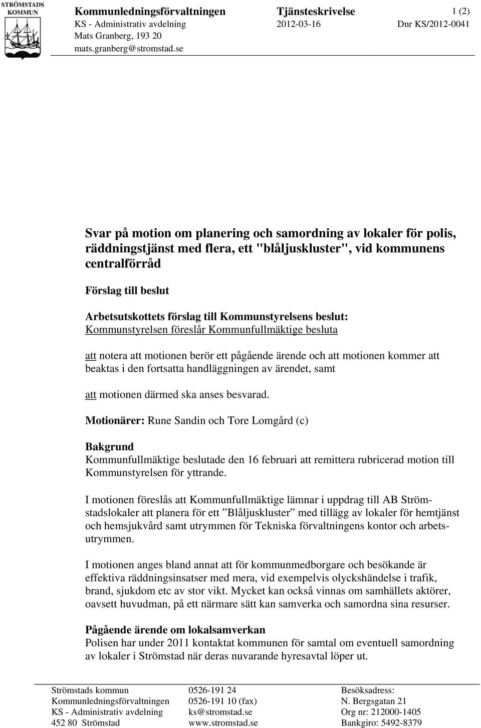 Kommunstyrelsens beslut: Kommunstyrelsen föreslår Kommunfullmäktige besluta att notera att motionen berör ett pågående ärende och att motionen kommer att beaktas i den fortsatta handläggningen av