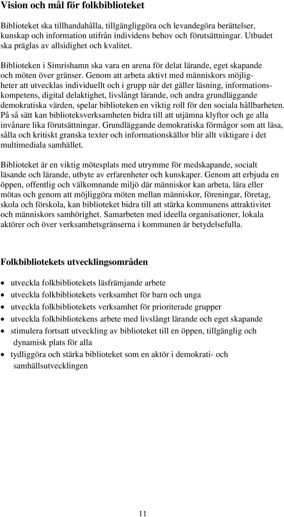 Genom att arbeta aktivt med människors möjligheter att utvecklas individuellt och i grupp när det gäller läsning, informationskompetens, digital delaktighet, livslångt lärande, och andra