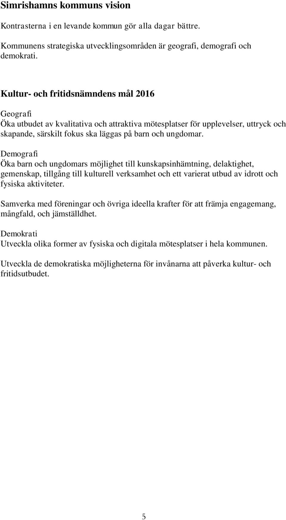 Demografi Öka barn och ungdomars möjlighet till kunskapsinhämtning, delaktighet, gemenskap, tillgång till kulturell verksamhet och ett varierat utbud av idrott och fysiska aktiviteter.