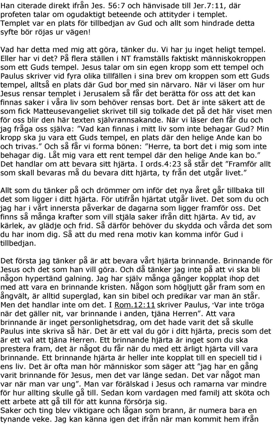 På flera ställen i NT framställs faktiskt människokroppen som ett Guds tempel.