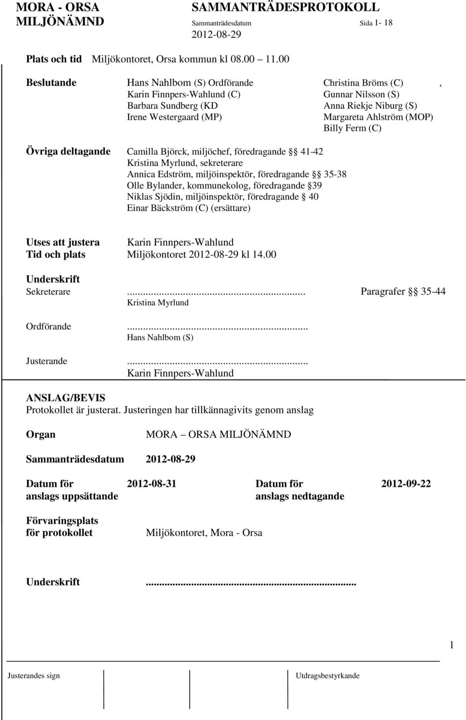 (MOP) Billy Ferm (C) Övriga deltagande Camilla Björck, miljöchef, föredragande 41-42 Kristina Myrlund, sekreterare Annica Edström, miljöinspektör, föredragande 35-38 Olle Bylander, kommunekolog,