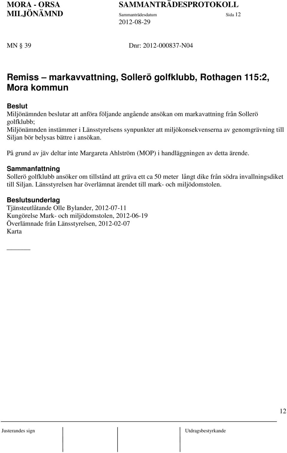 På grund av jäv deltar inte Margareta Ahlström (MOP) i handläggningen av detta ärende.