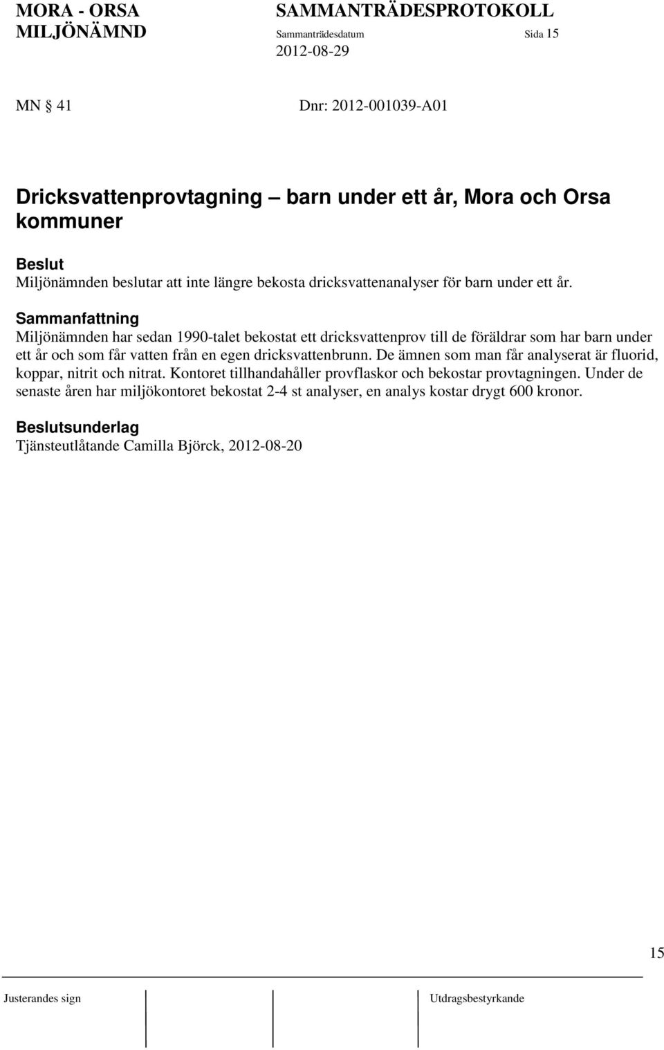 Sammanfattning Miljönämnden har sedan 1990-talet bekostat ett dricksvattenprov till de föräldrar som har barn under ett år och som får vatten från en egen dricksvattenbrunn.