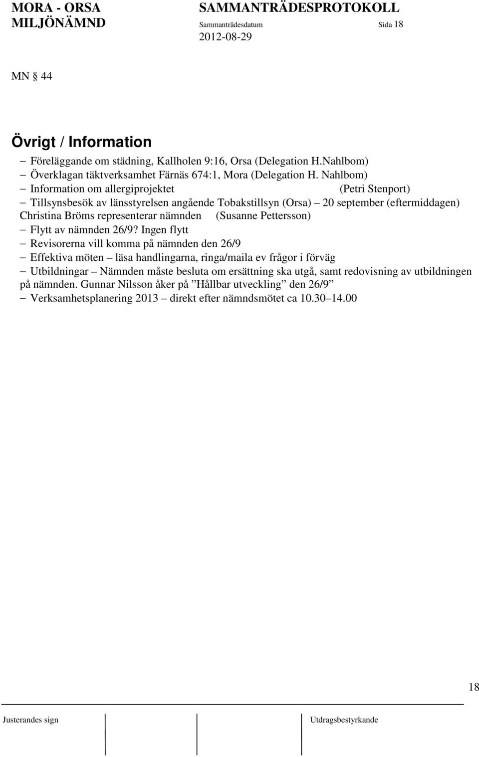 Nahlbom) Information om allergiprojektet (Petri Stenport) Tillsynsbesök av länsstyrelsen angående Tobakstillsyn (Orsa) 20 september (eftermiddagen) Christina Bröms representerar nämnden