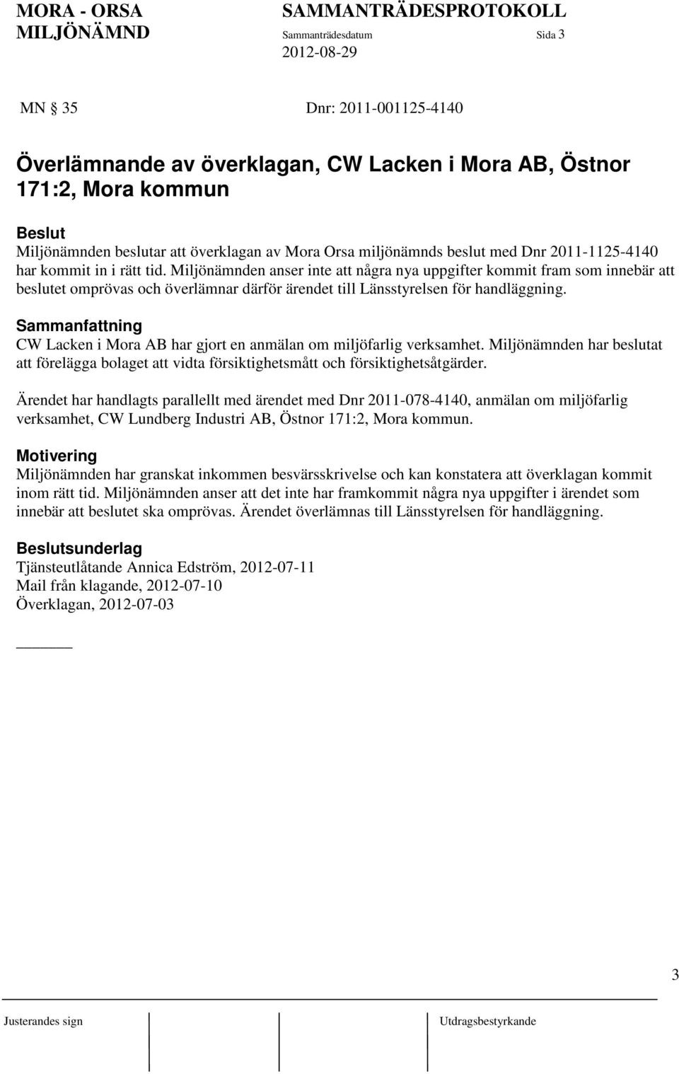 Miljönämnden anser inte att några nya uppgifter kommit fram som innebär att beslutet omprövas och överlämnar därför ärendet till Länsstyrelsen för handläggning.