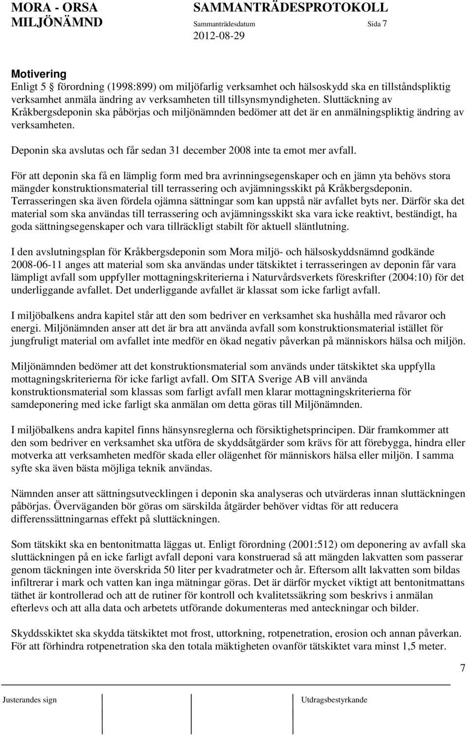 Deponin ska avslutas och får sedan 31 december 2008 inte ta emot mer avfall.