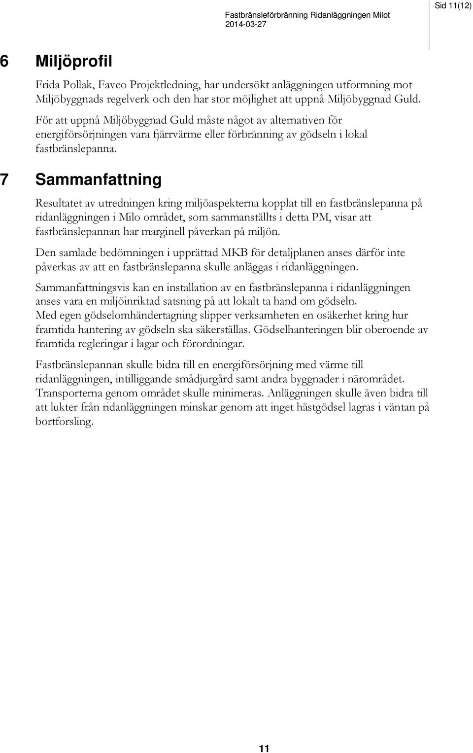 7 Sammanfattning Resultatet av utredningen kring miljöaspekterna kopplat till en fastbränslepanna på ridanläggningen i Milo området, som sammanställts i detta PM, visar att fastbränslepannan har