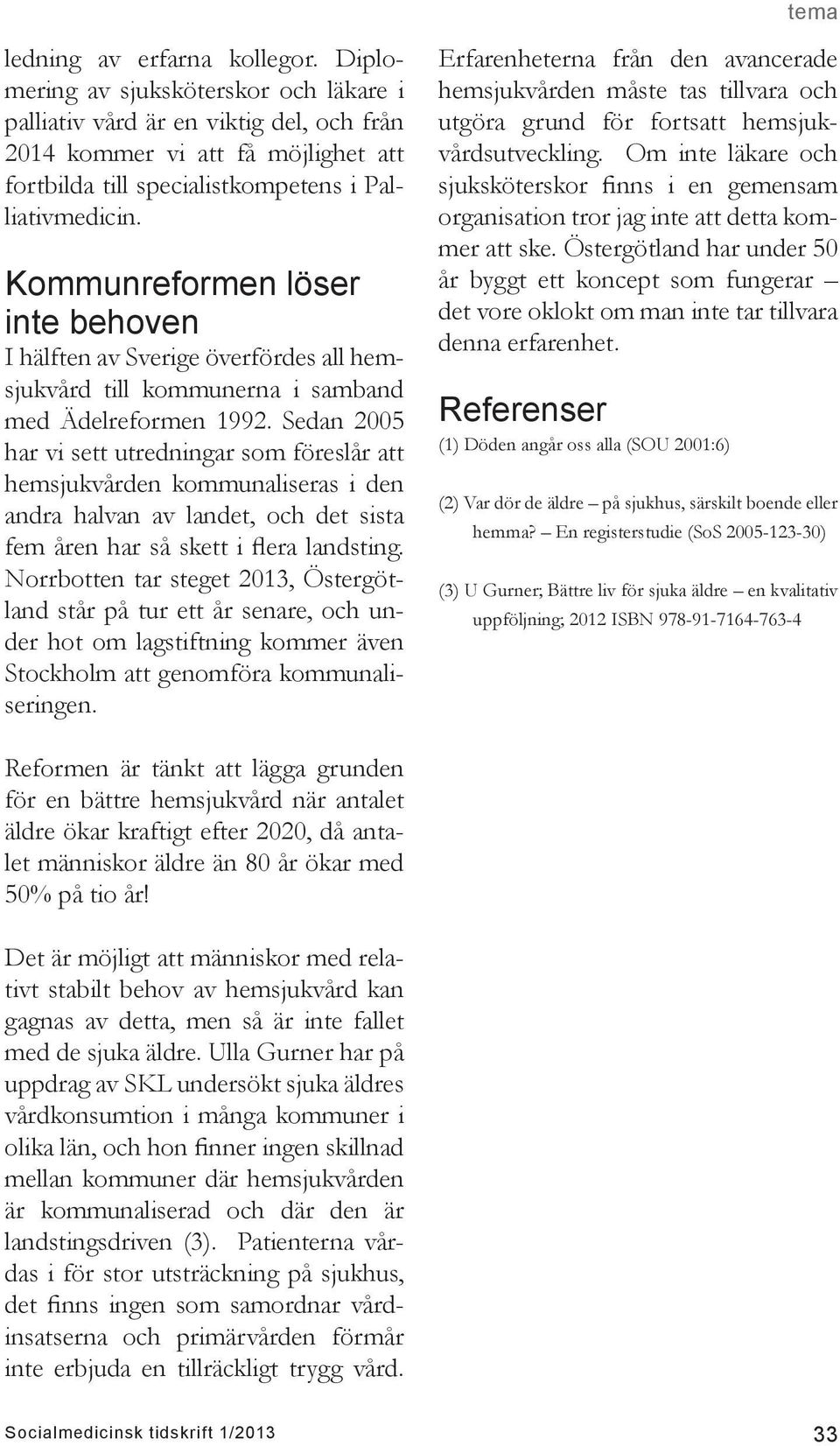 Kommunreformen löser inte behoven I hälften av Sverige överfördes all hemsjukvård till kommunerna i samband med Ädelreformen 1992.