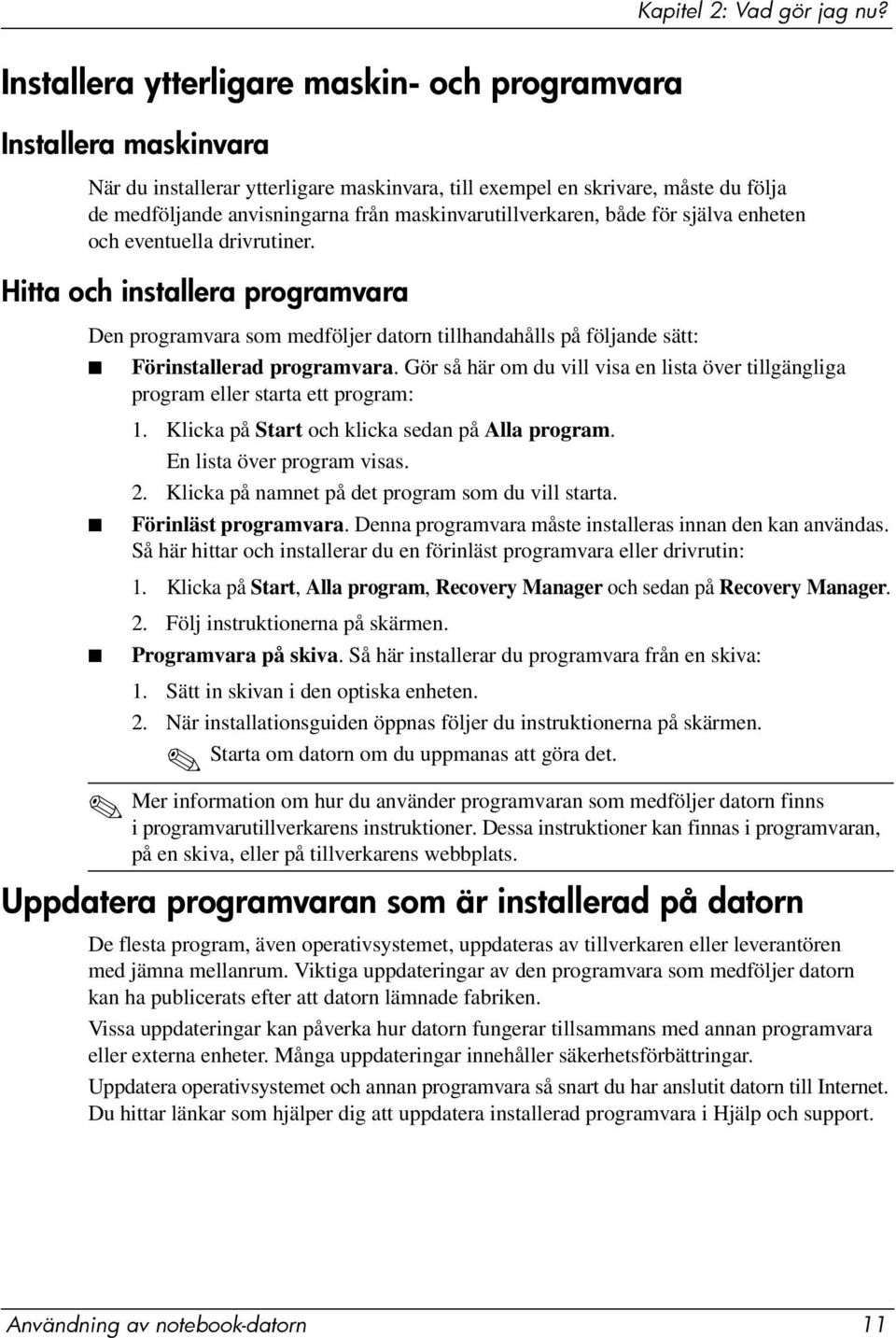 maskinvarutillverkaren, både för själva enheten och eventuella drivrutiner.