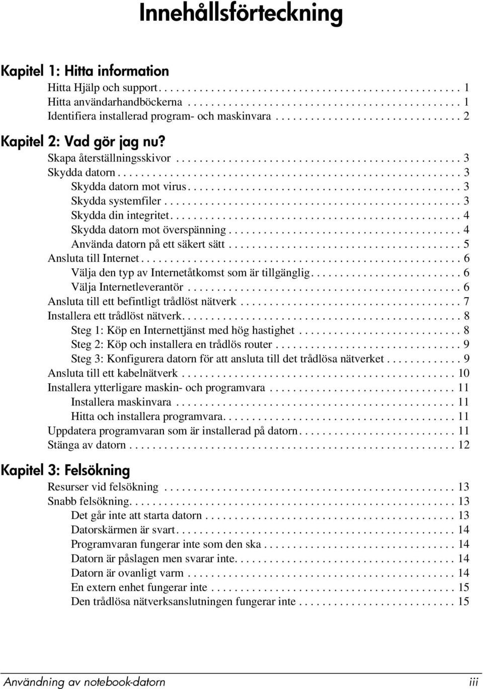 ................................................ 3 Skydda datorn........................................................... 3 Skydda datorn mot virus............................................... 3 Skydda systemfiler.